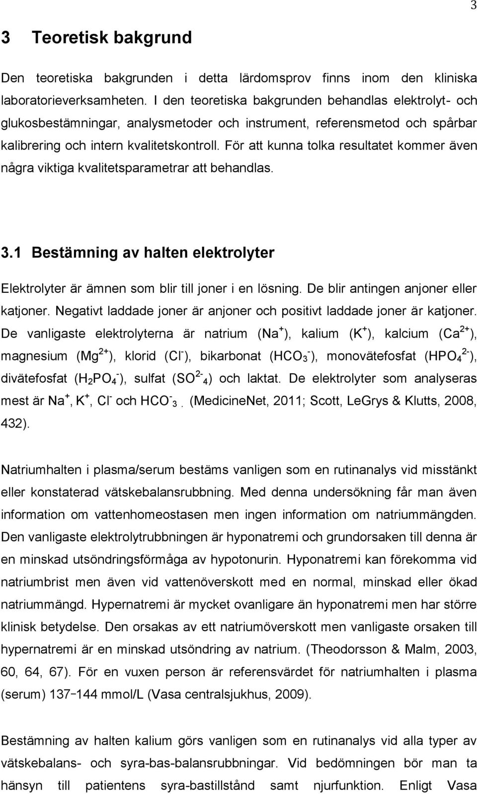 För att kunna tolka resultatet kommer även några viktiga kvalitetsparametrar att behandlas. 3.1 Bestämning av halten elektrolyter Elektrolyter är ämnen som blir till joner i en lösning.