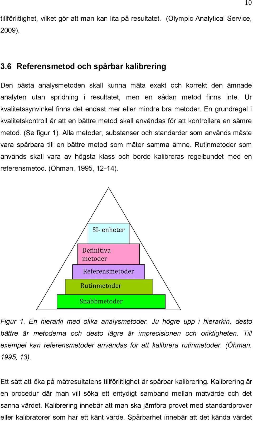 Ur kvalitetssynvinkel finns det endast mer eller mindre bra metoder. En grundregel i kvalitetskontroll är att en bättre metod skall användas för att kontrollera en sämre metod. (Se figur 1).