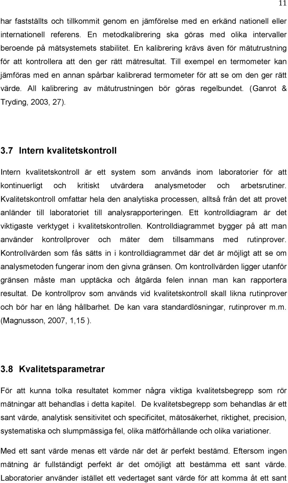 Till exempel en termometer kan jämföras med en annan spårbar kalibrerad termometer för att se om den ger rätt värde. All kalibrering av mätutrustningen bör göras regelbundet.