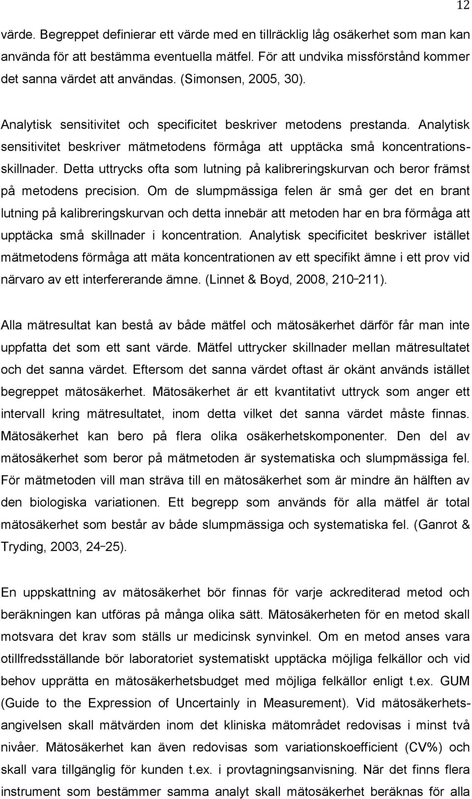 Detta uttrycks ofta som lutning på kalibreringskurvan och beror främst på metodens precision.