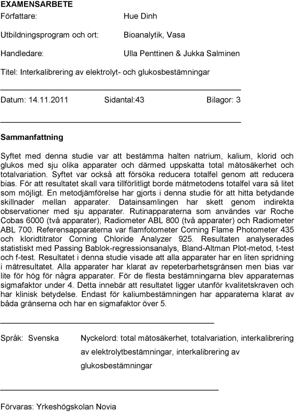 totalvariation. Syftet var också att försöka reducera totalfel genom att reducera bias. För att resultatet skall vara tillförlitligt borde mätmetodens totalfel vara så litet som möjligt.