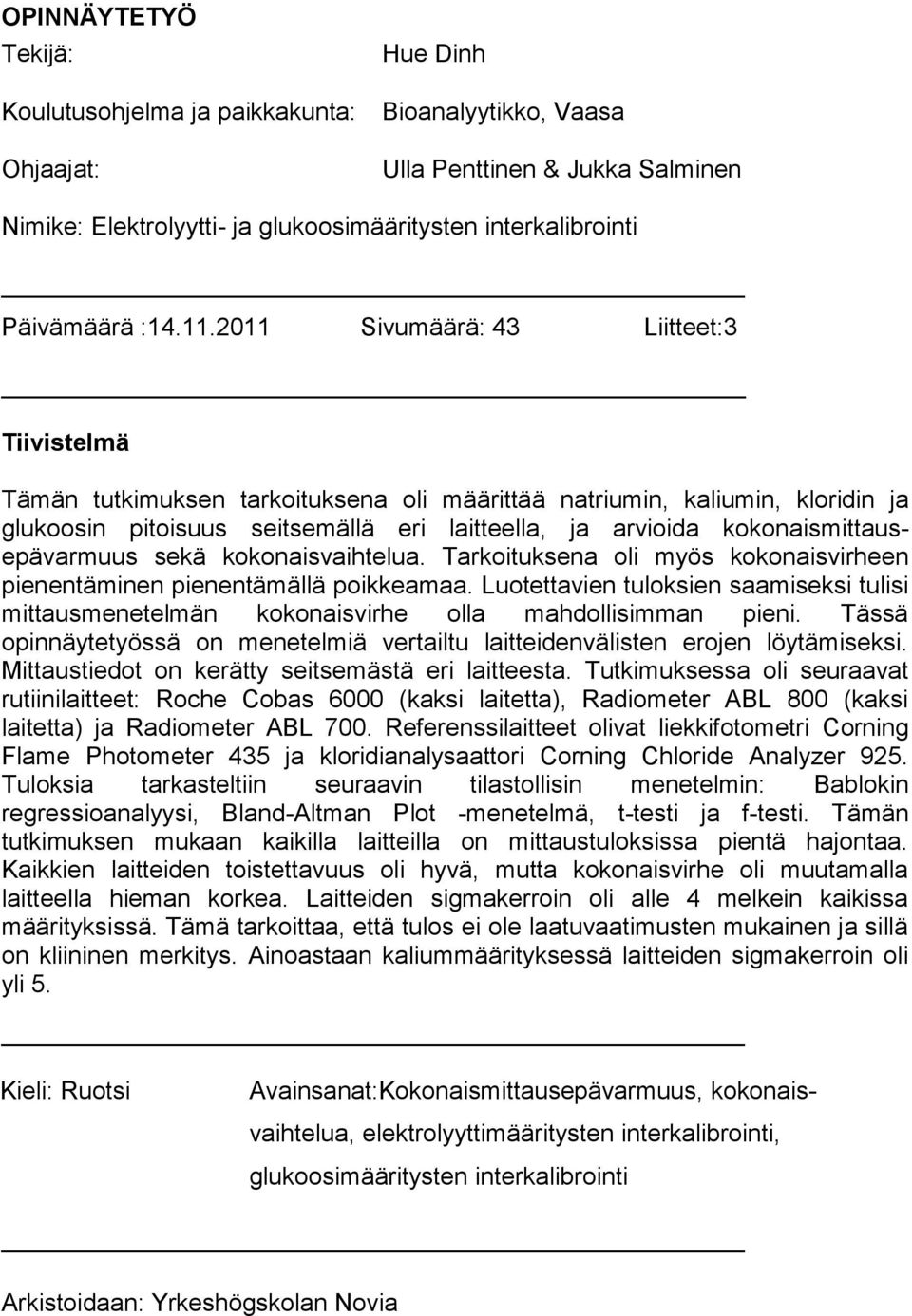 2011 Sivumäärä: 43 Liitteet:3 Tiivistelmä Tämän tutkimuksen tarkoituksena oli määrittää natriumin, kaliumin, kloridin ja glukoosin pitoisuus seitsemällä eri laitteella, ja arvioida