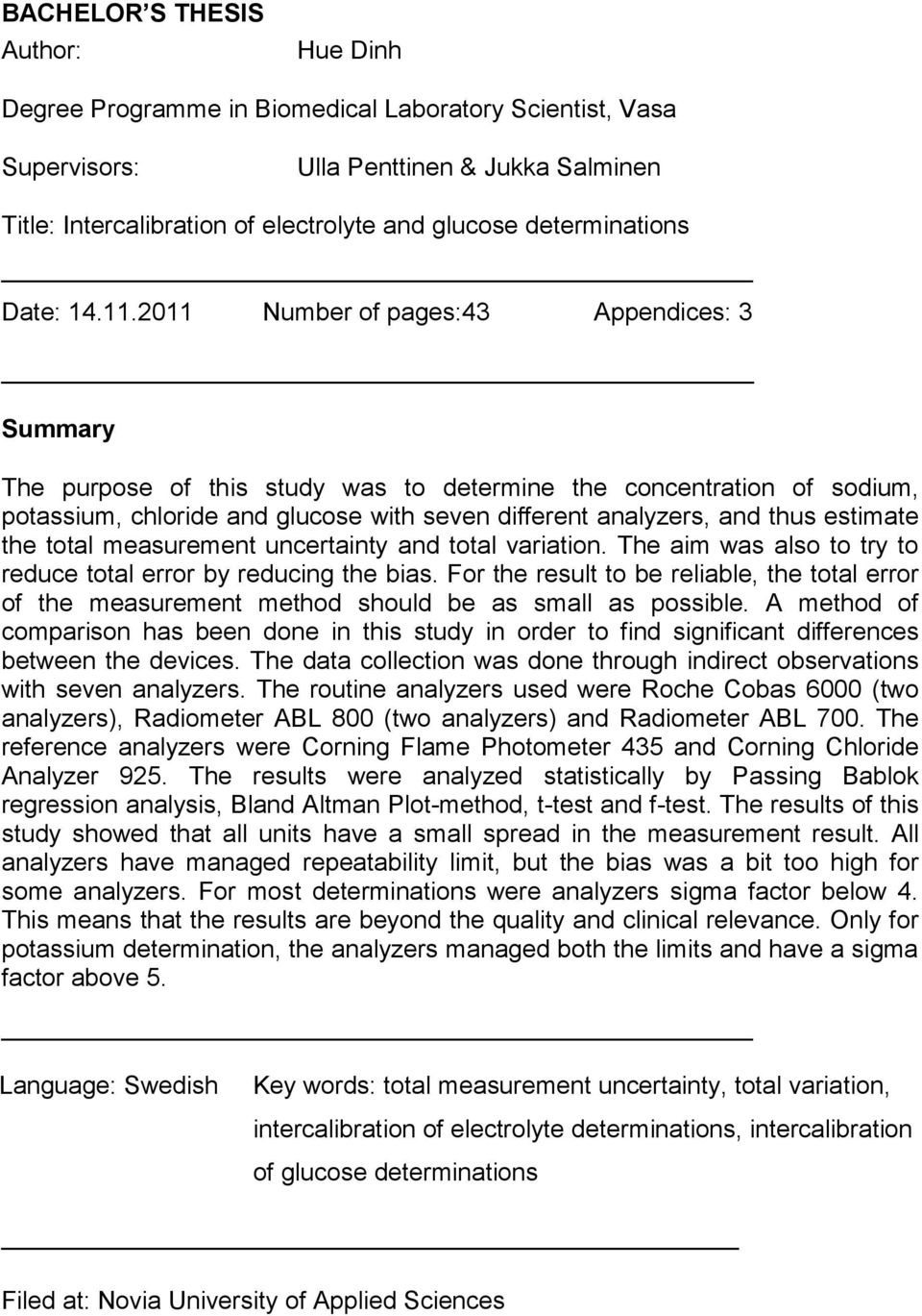 2011 Number of pages:43 Appendices: 3 Summary The purpose of this study was to determine the concentration of sodium, potassium, chloride and glucose with seven different analyzers, and thus estimate