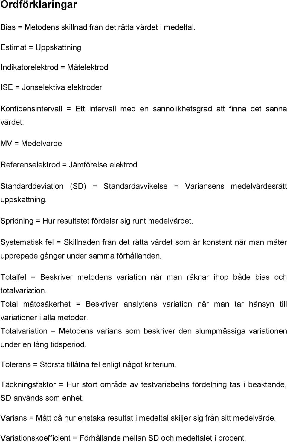 MV = Medelvärde Referenselektrod = Jämförelse elektrod Standarddeviation (SD) = Standardavvikelse = Variansens medelvärdesrätt uppskattning. Spridning = Hur resultatet fördelar sig runt medelvärdet.