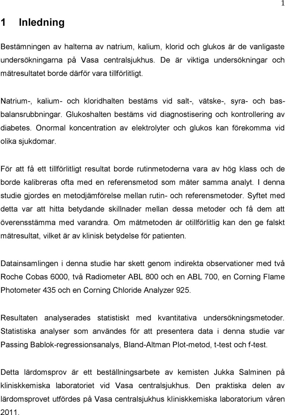 Glukoshalten bestäms vid diagnostisering och kontrollering av diabetes. Onormal koncentration av elektrolyter och glukos kan förekomma vid olika sjukdomar.