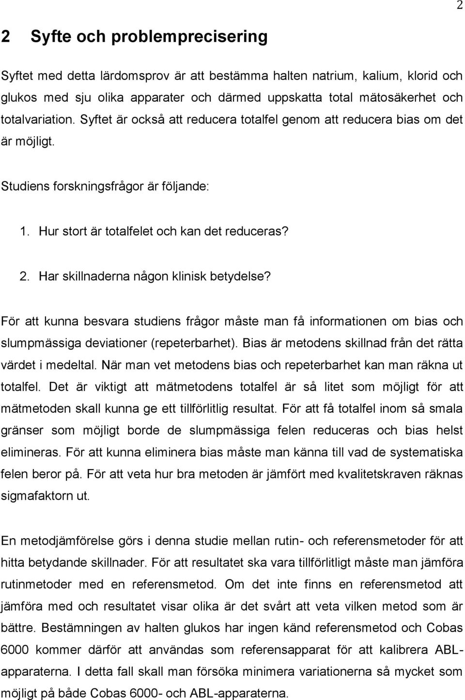 Har skillnaderna någon klinisk betydelse? För att kunna besvara studiens frågor måste man få informationen om bias och slumpmässiga deviationer (repeterbarhet).