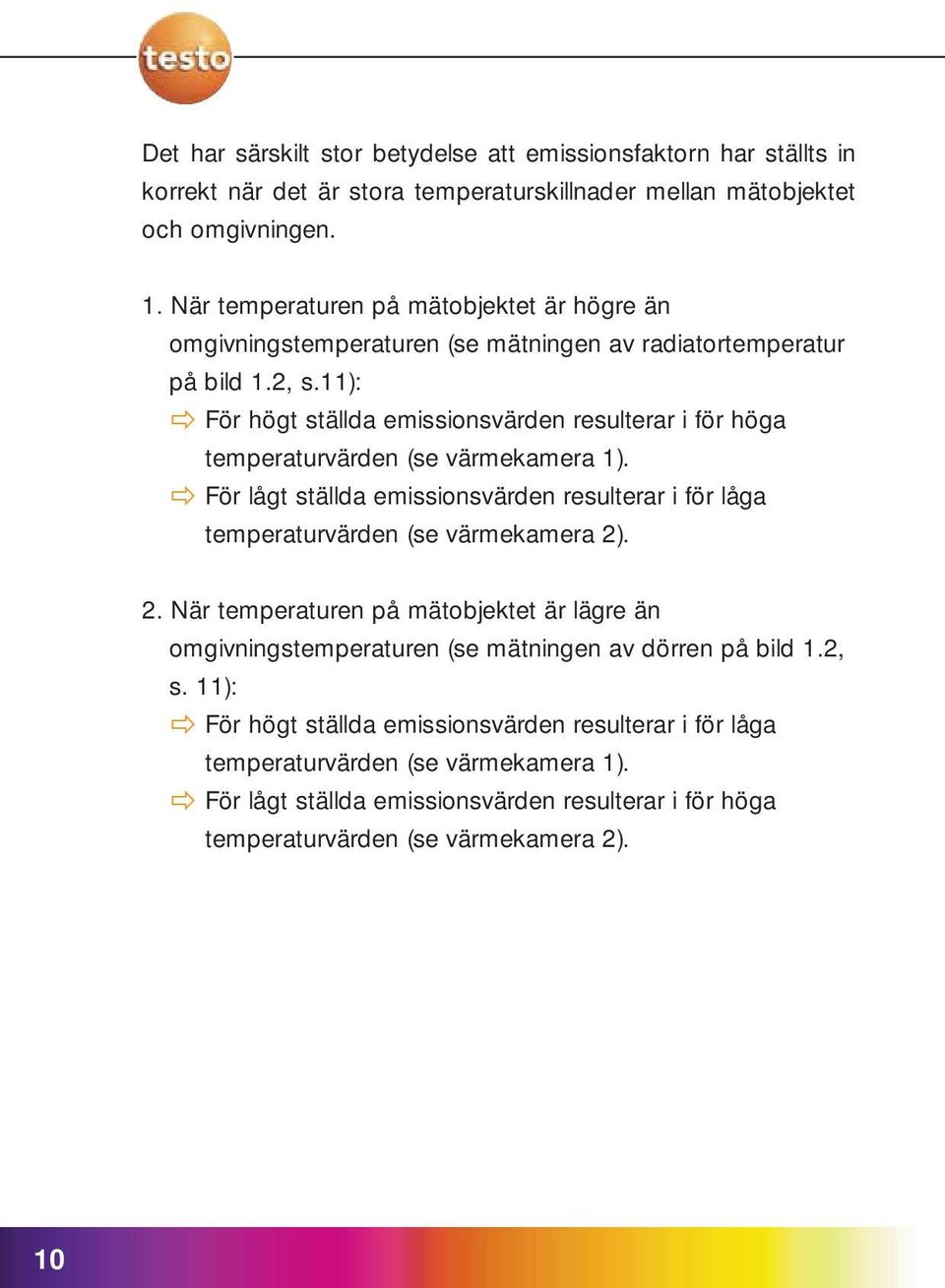 11): För högt ställda emissionsvärden resulterar i för höga temperaturvärden (se värmekamera 1). För lågt ställda emissionsvärden resulterar i för låga temperaturvärden (se värmekamera 2)