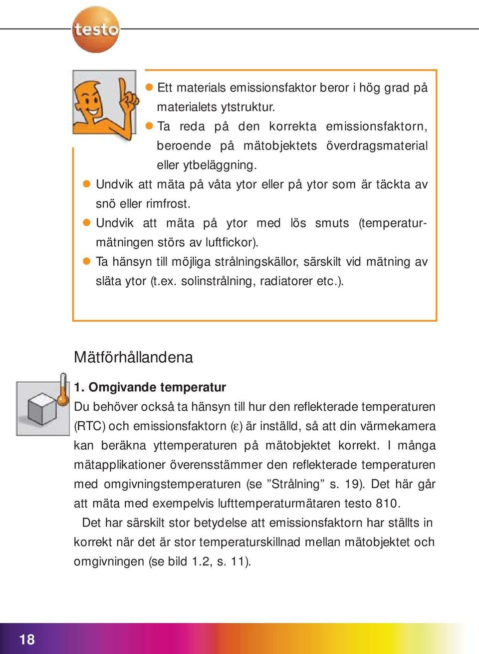 Ta hänsyn till möjliga strålningskällor, särskilt vid mätning av släta ytor (t.ex. solinstrålning, radiatorer etc.). Mätförhållandena 1.