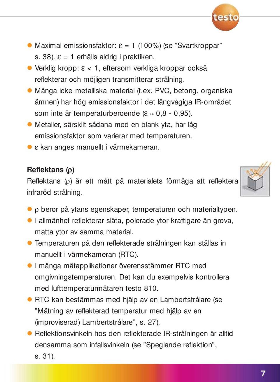 Metaller, särskilt sådana med en blank yta, har låg emissionsfaktor som varierar med temperaturen. ε kan anges manuellt i värmekameran.