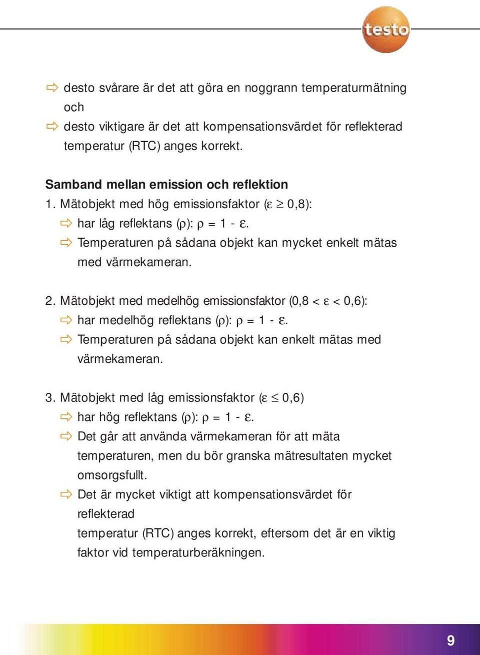 Mätobjekt med medelhög emissionsfaktor (0,8 < ε < 0,6): har medelhög reflektans (ρ): ρ = 1 - ε. Temperaturen på sådana objekt kan enkelt mätas med värmekameran. 3.