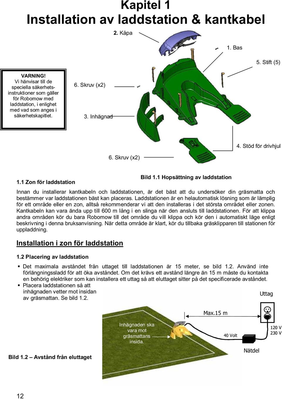 Skruv (x2) 1.1 Zon för laddstation Innan du installerar kantkabeln och laddstationen, är det bäst att du undersöker din gräsmatta och bestämmer var laddstationen bäst kan placeras.