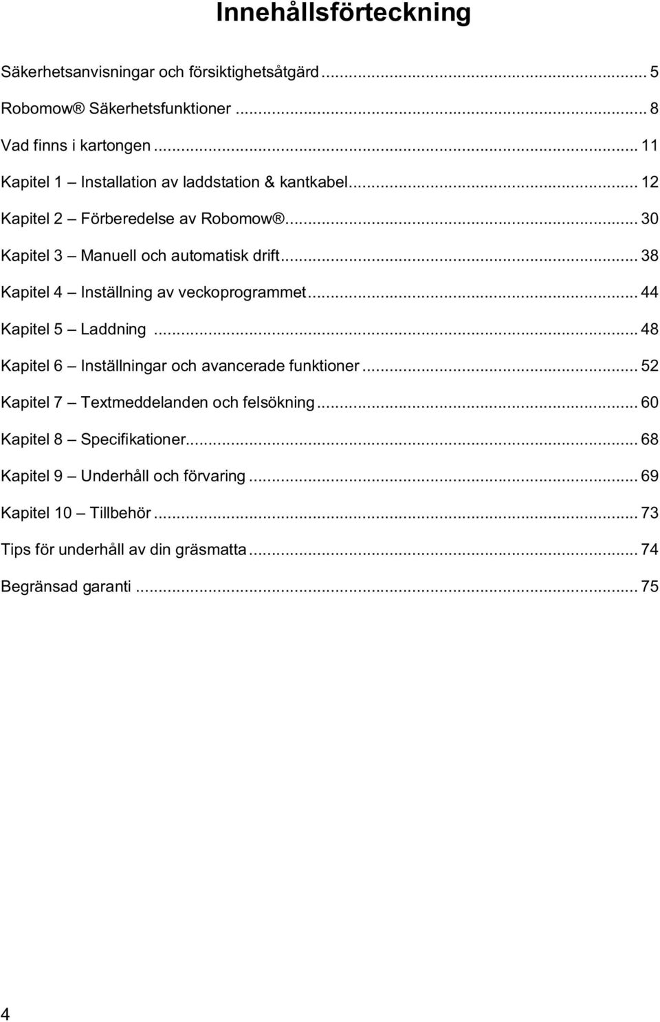 .. 38 Kapitel 4 Inställning av veckoprogrammet... 44 Kapitel 5 Laddning... 48 Kapitel 6 Inställningar och avancerade funktioner.