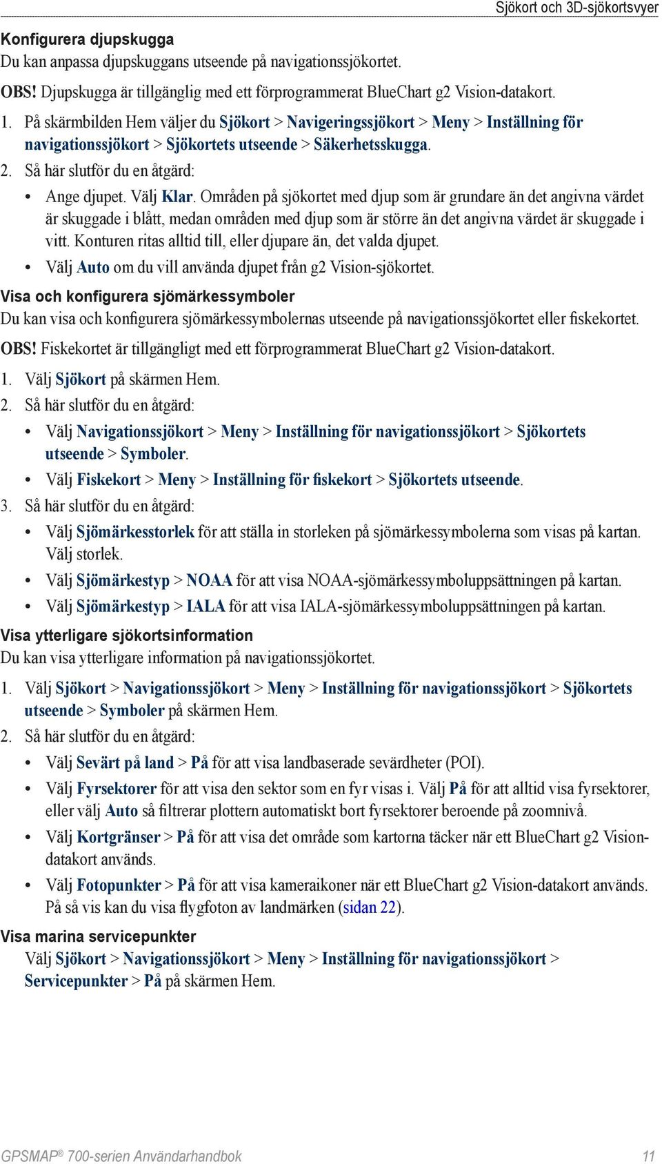 Områden på sjökortet med djup som är grundare än det angivna värdet är skuggade i blått, medan områden med djup som är större än det angivna värdet är skuggade i vitt.