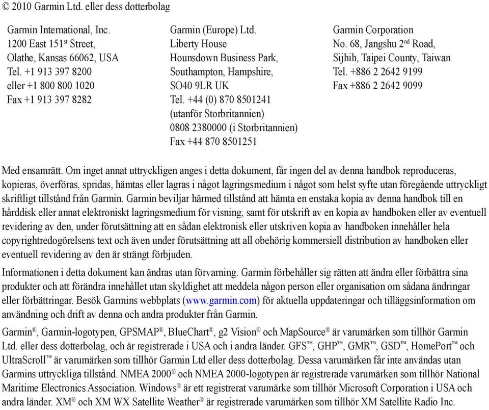 +44 (0) 870 8501241 (utanför Storbritannien) 0808 2380000 (i Storbritannien) Fax +44 870 8501251 Garmin Corporation No. 68, Jangshu 2 nd Road, Sijhih, Taipei County, Taiwan Tel.