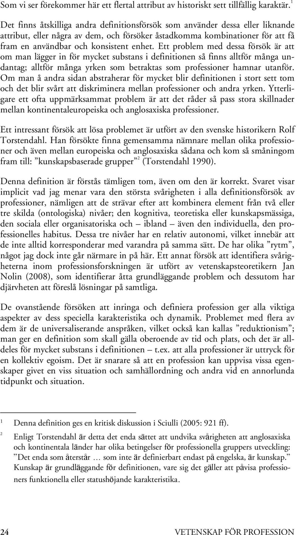 Ett problem med dessa försök är att om man lägger in för mycket substans i definitionen så finns alltför många undantag; alltför många yrken som betraktas som professioner hamnar utanför.