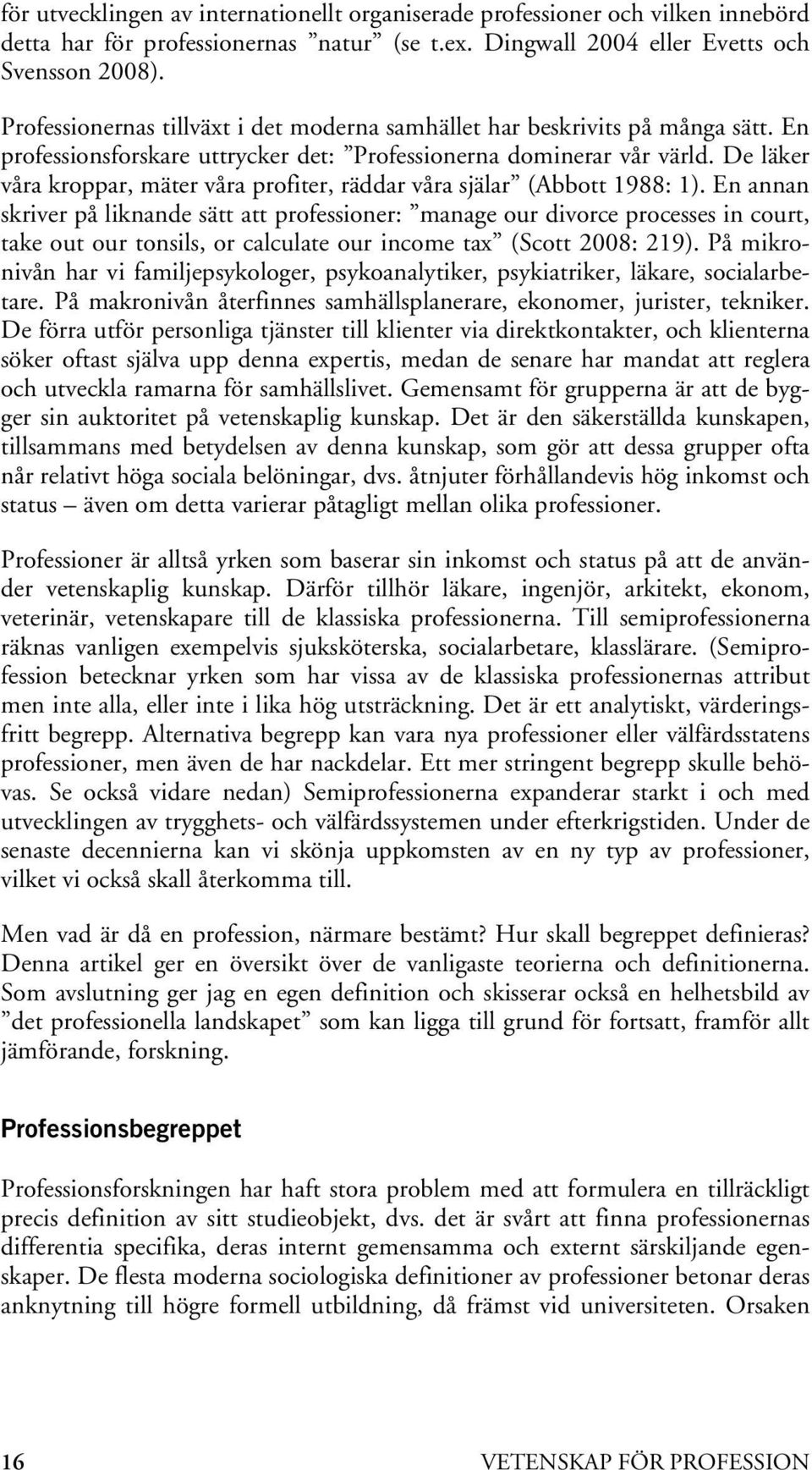 De läker våra kroppar, mäter våra profiter, räddar våra själar (Abbott 1988: 1).