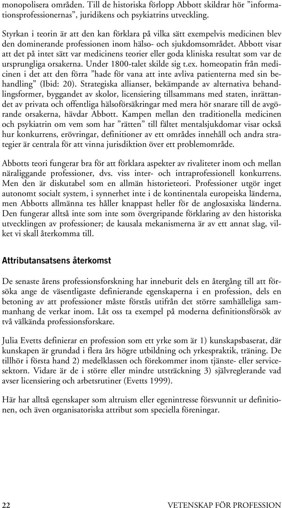 Abbott visar att det på intet sätt var medicinens teorier eller goda kliniska resultat som var de ursprungliga orsakerna. Under 1800-talet skilde sig t.ex.