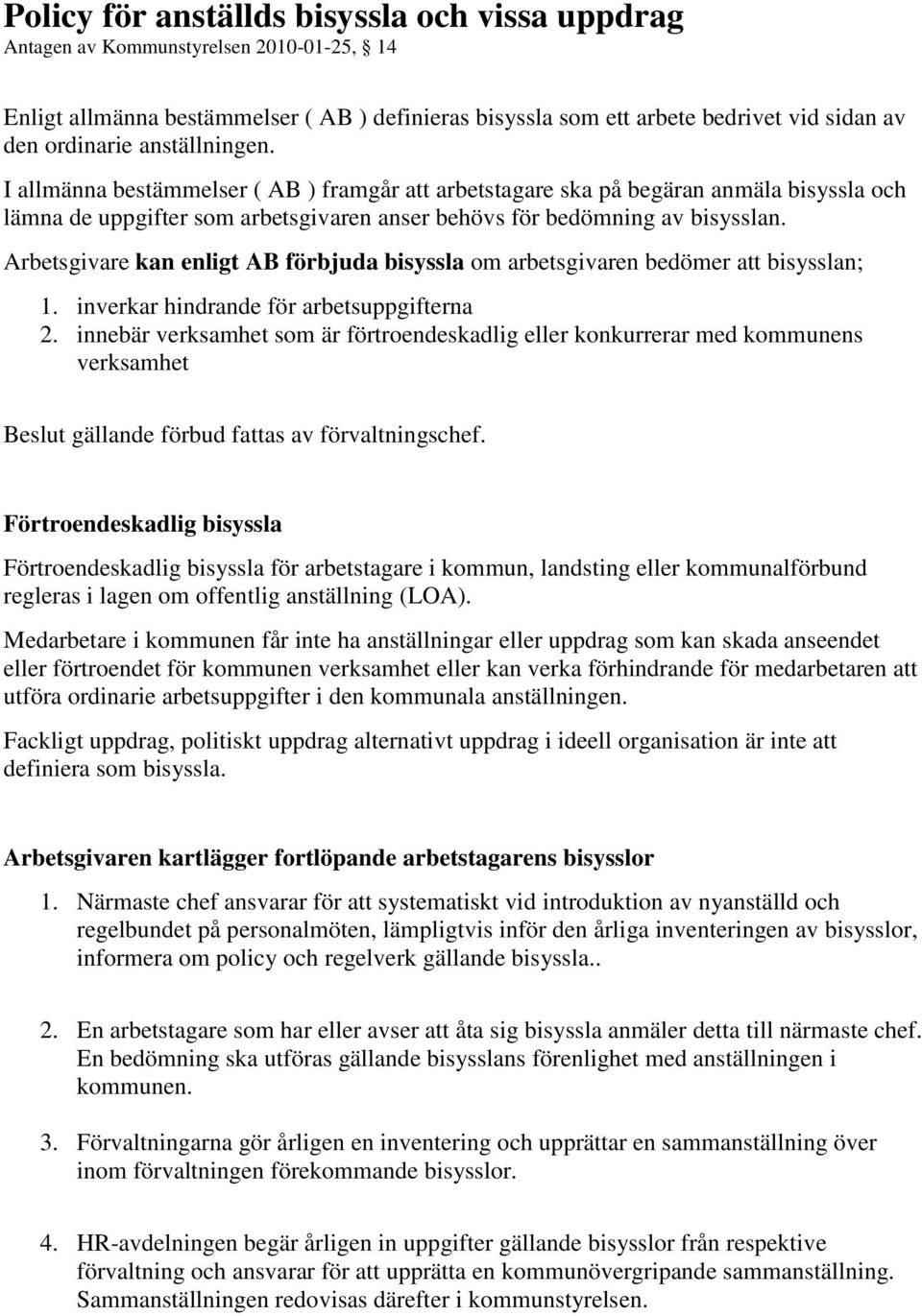 Arbetsgivare kan enligt AB förbjuda bisyssla om arbetsgivaren bedömer att bisysslan; 1. inverkar hindrande för arbetsuppgifterna 2.