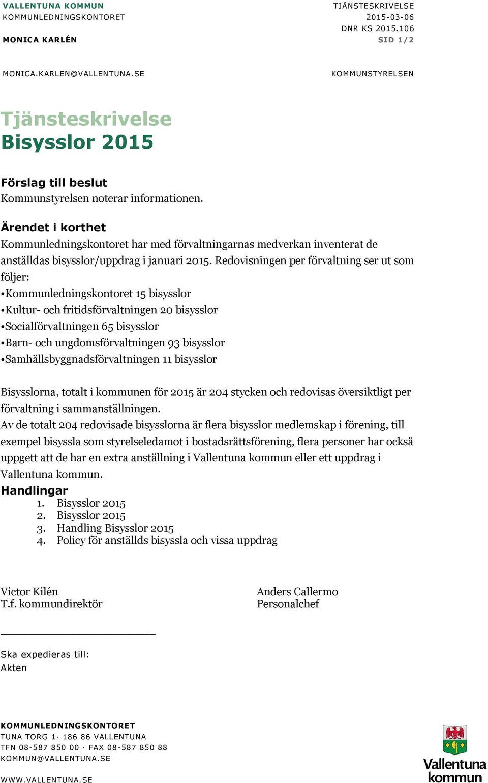 Ärendet i korthet Kommunledningskontoret har med förvaltningarnas medverkan inventerat de anställdas bisysslor/uppdrag i januari 2015.