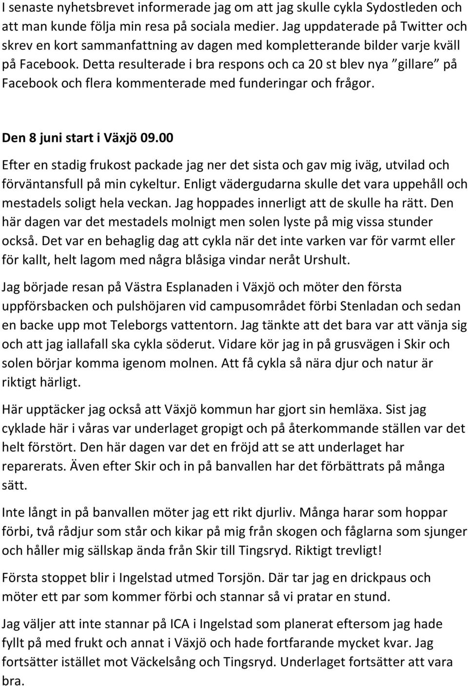 Detta resulterade i bra respons och ca 20 st blev nya gillare på Facebook och flera kommenterade med funderingar och frågor. Den 8 juni start i Växjö 09.