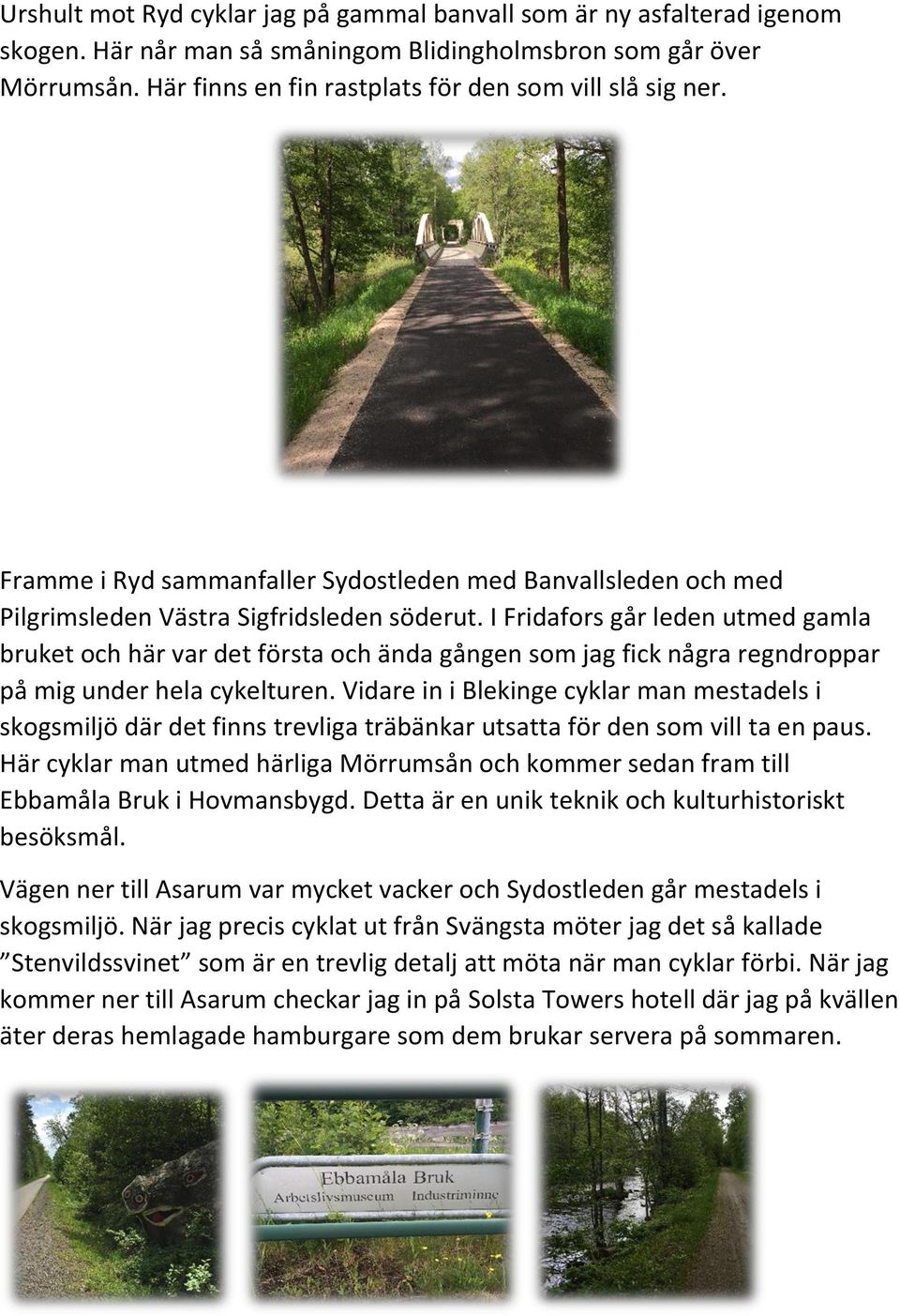 I Fridafors går leden utmed gamla bruket och här var det första och ända gången som jag fick några regndroppar på mig under hela cykelturen.