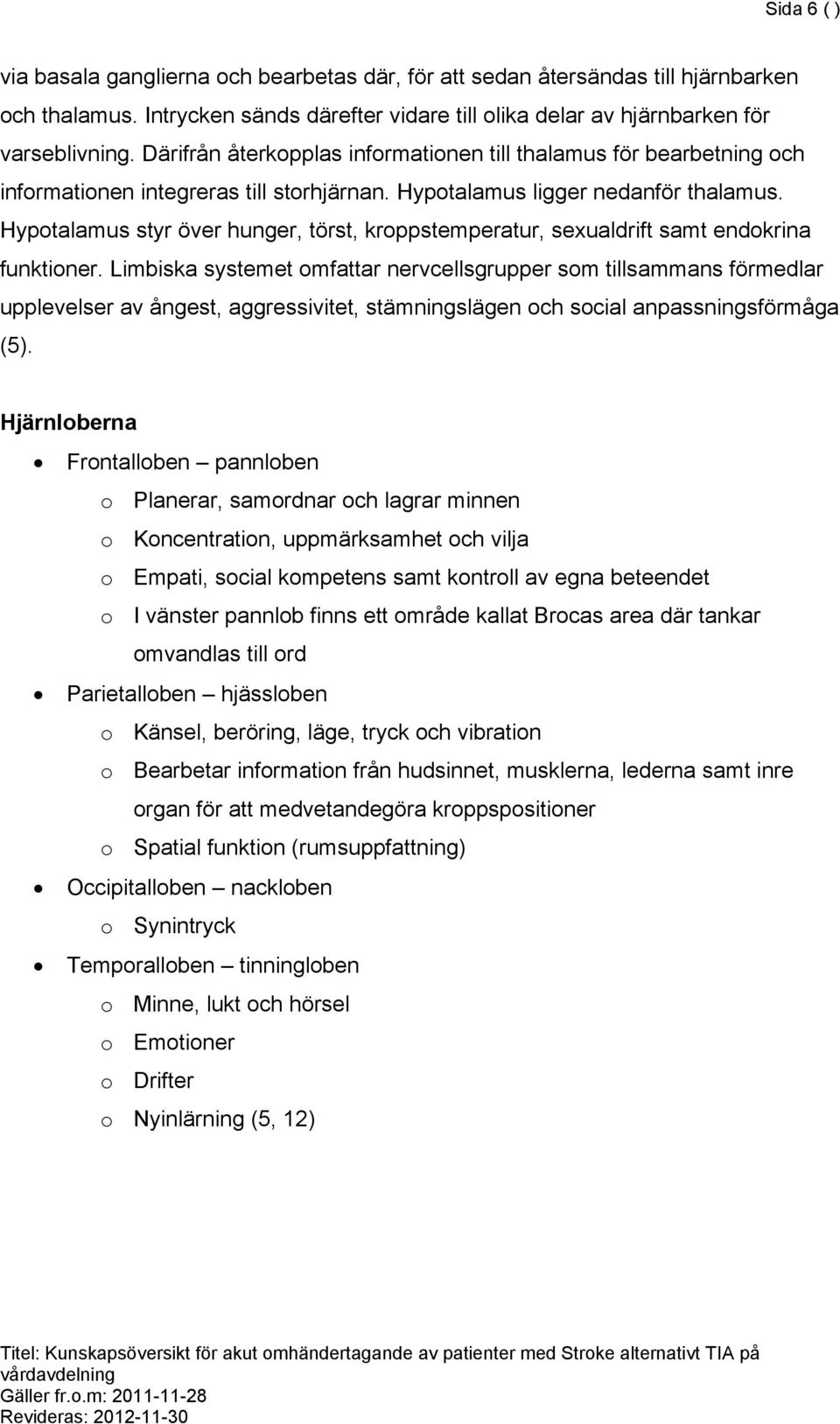 Hypotalamus styr över hunger, törst, kroppstemperatur, sexualdrift samt endokrina funktioner.