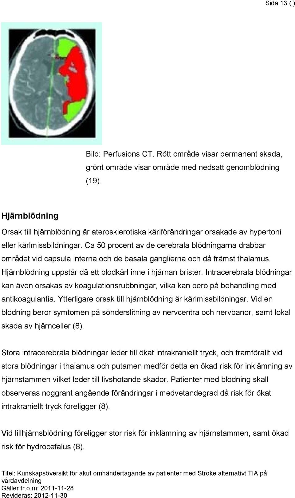 Ca 50 procent av de cerebrala blödningarna drabbar området vid capsula interna och de basala ganglierna och då främst thalamus. Hjärnblödning uppstår då ett blodkärl inne i hjärnan brister.