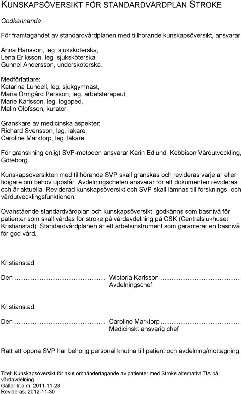 Granskare av medicinska aspekter: Richard Svensson, leg. läkare, Caroline Marktorp, leg. läkare. För granskning enligt SVP-metoden ansvarar Karin Edlund, Kebbison Vårdutveckling, Göteborg.