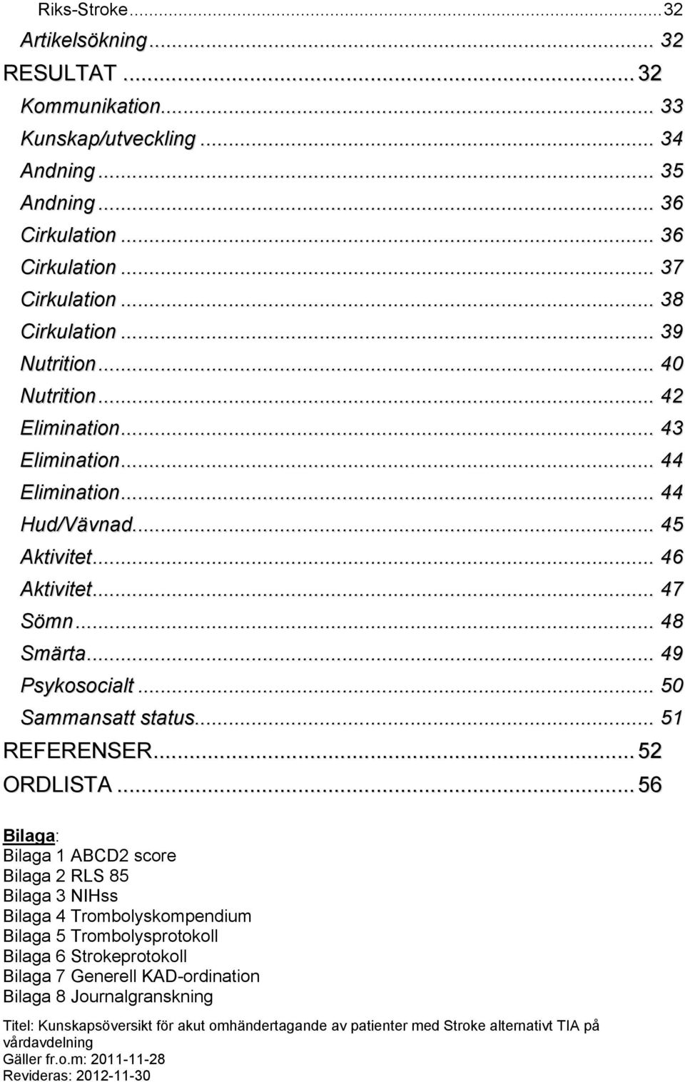 .. 47 Sömn... 48 Smärta... 49 Psykosocialt... 50 Sammansatt status... 51 REFERENSER... 52 ORDLISTA.