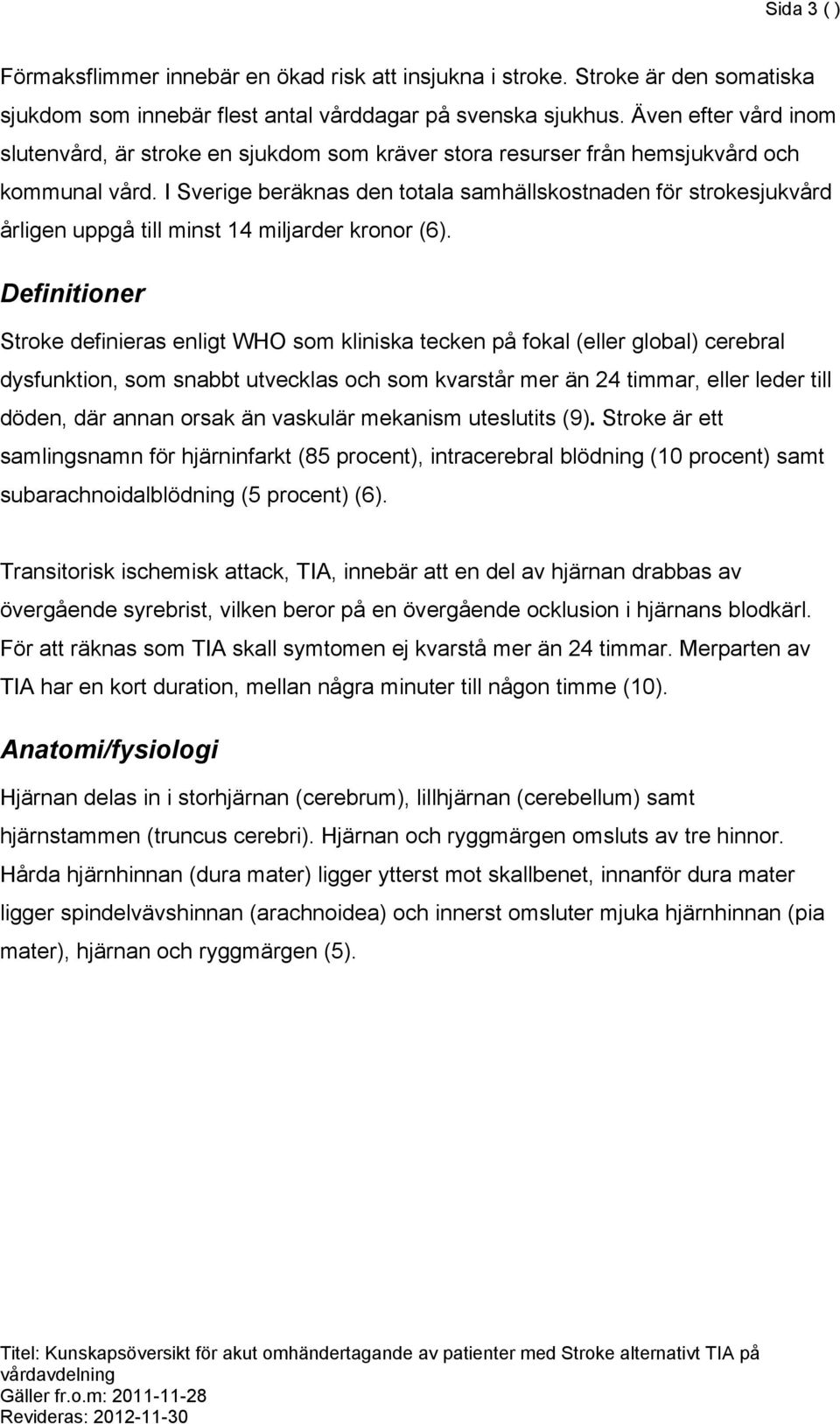 I Sverige beräknas den totala samhällskostnaden för strokesjukvård årligen uppgå till minst 14 miljarder kronor (6).