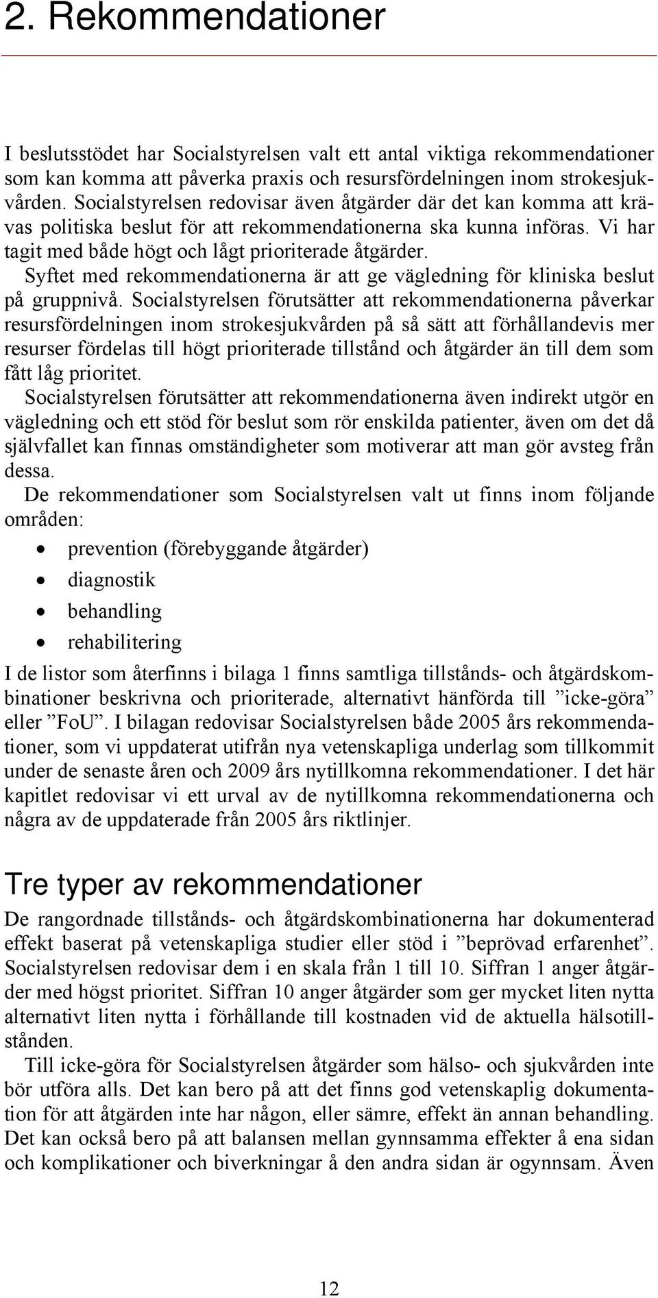 Syftet med rekommendationerna är att ge vägledning för kliniska beslut på gruppnivå.