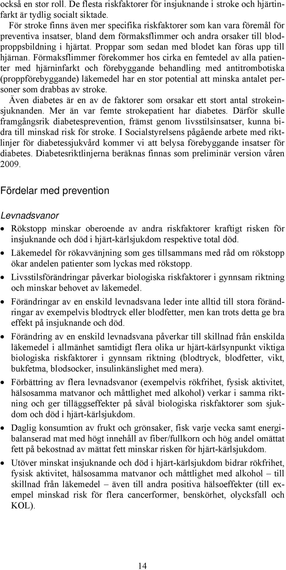 Proppar som sedan med blodet kan föras upp till hjärnan.