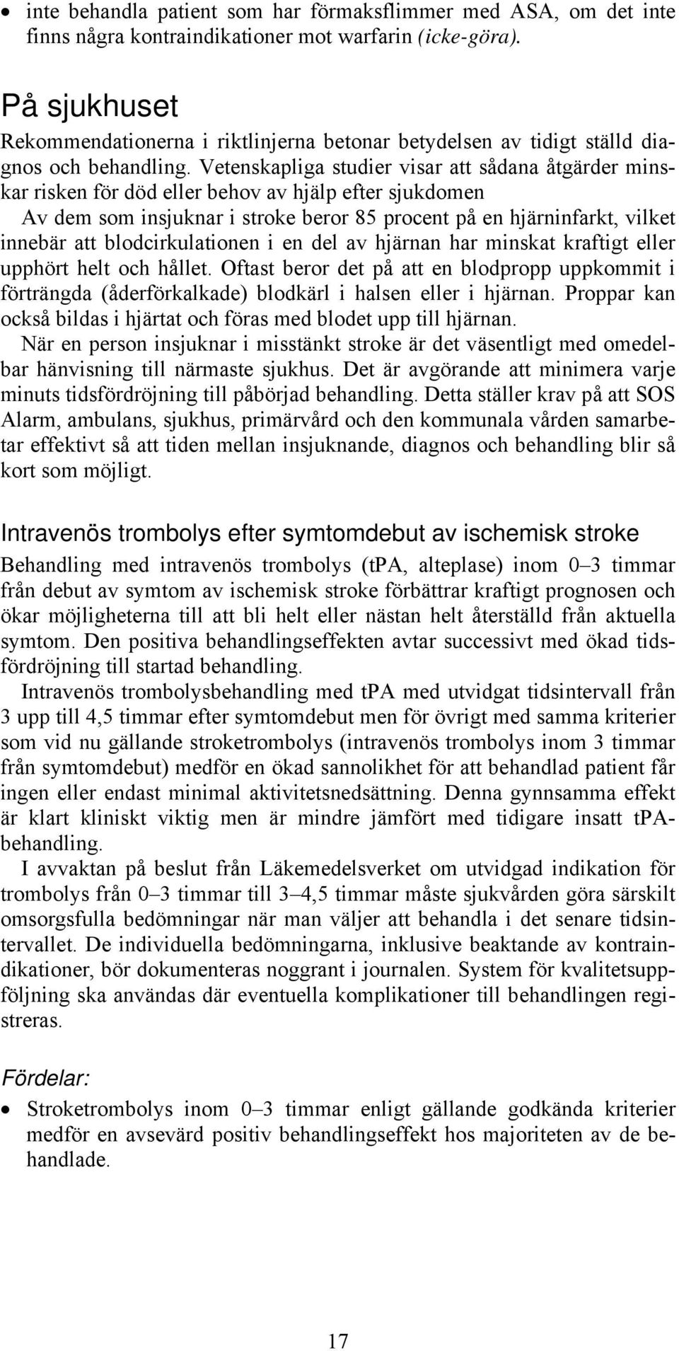 Vetenskapliga studier visar att sådana åtgärder minskar risken för död eller behov av hjälp efter sjukdomen Av dem som insjuknar i stroke beror 85 procent på en hjärninfarkt, vilket innebär att