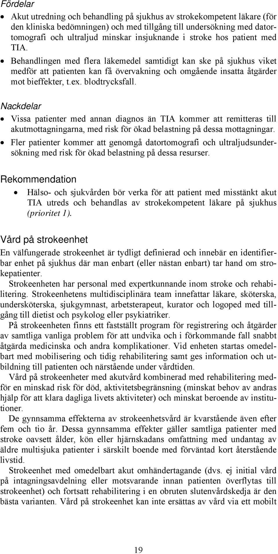 blodtrycksfall. Nackdelar Vissa patienter med annan diagnos än TIA kommer att remitteras till akutmottagningarna, med risk för ökad belastning på dessa mottagningar.