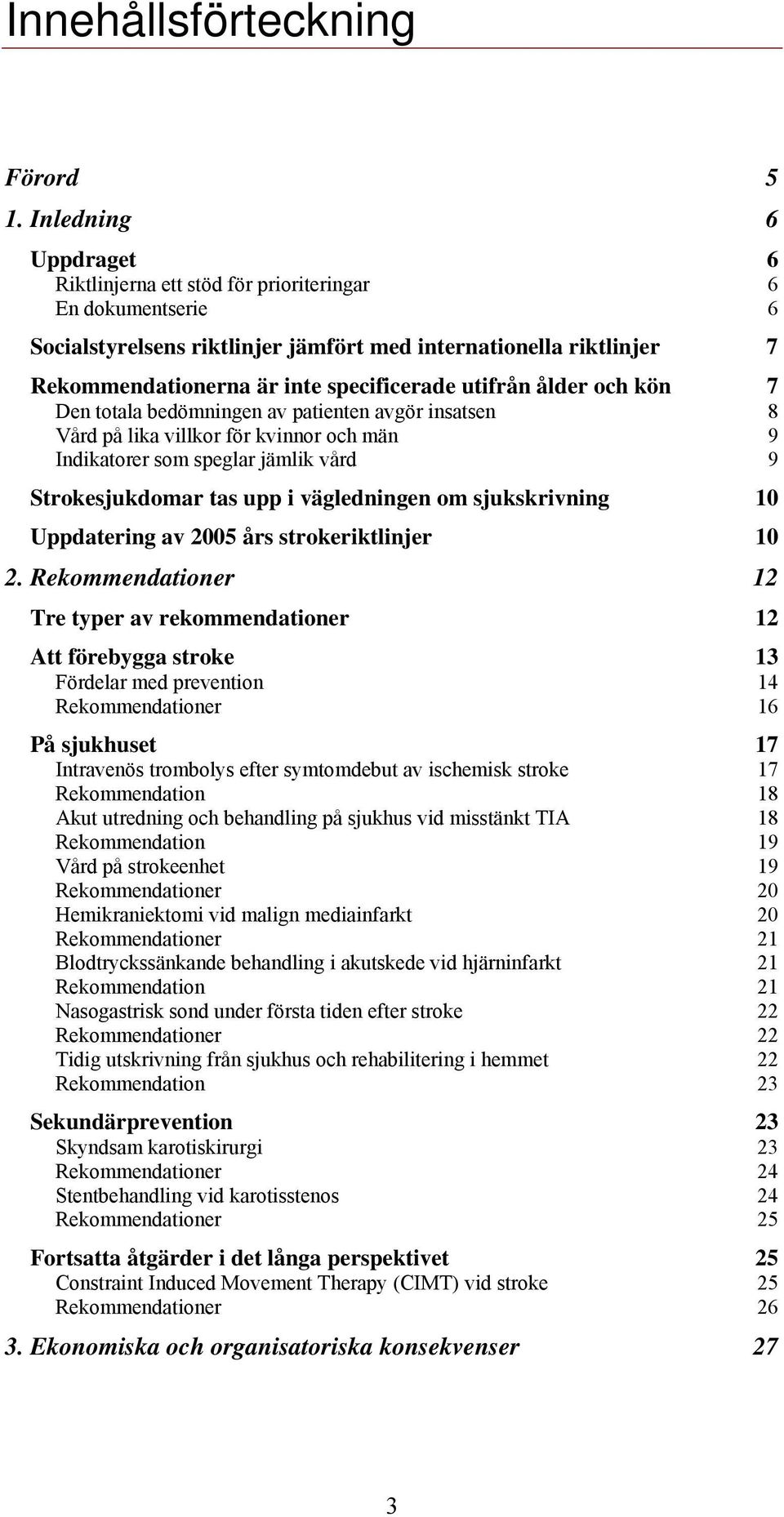 utifrån ålder och kön 7 Den totala bedömningen av patienten avgör insatsen 8 Vård på lika villkor för kvinnor och män 9 Indikatorer som speglar jämlik vård 9 Strokesjukdomar tas upp i vägledningen om