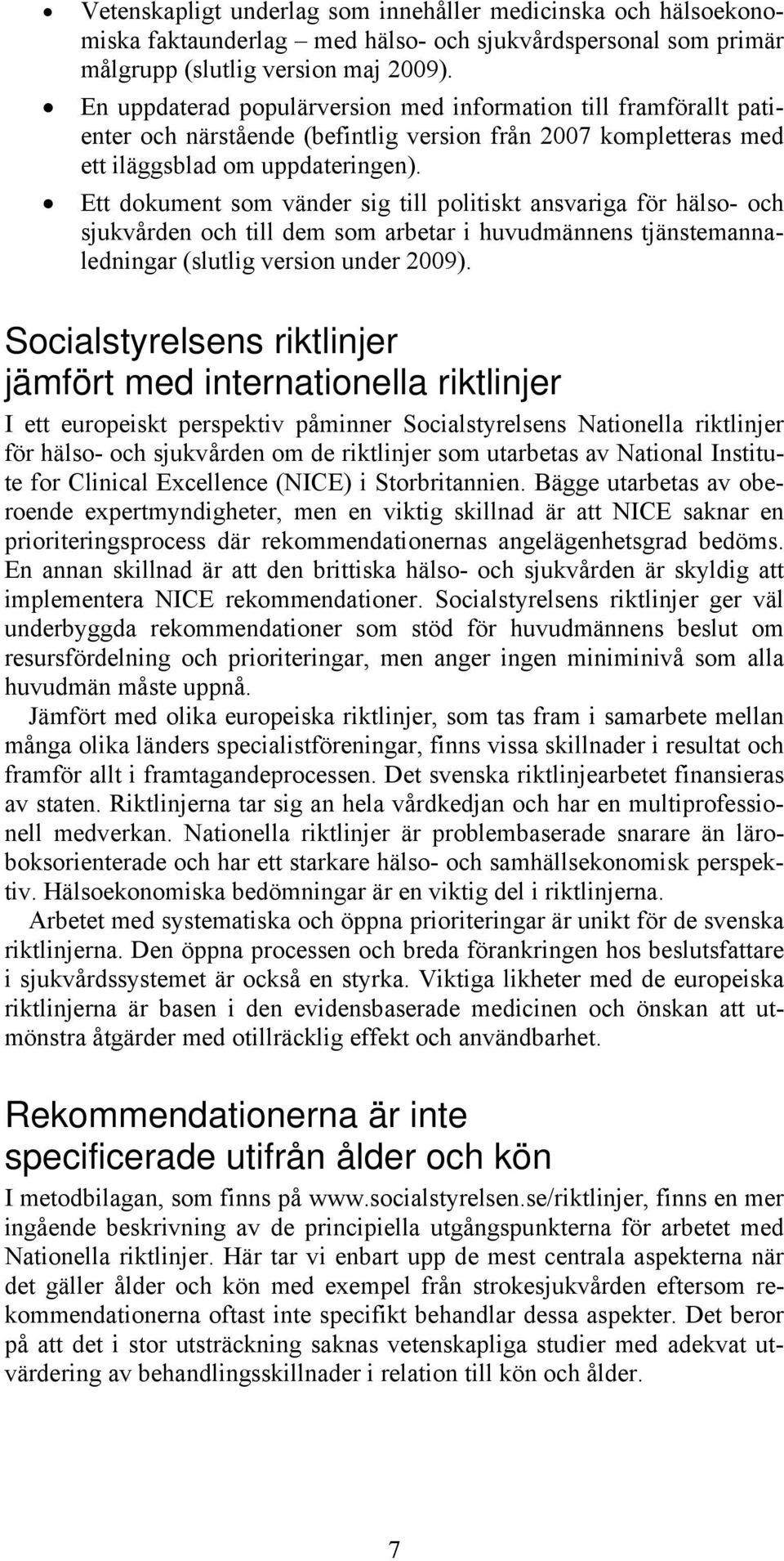 Ett dokument som vänder sig till politiskt ansvariga för hälso- och sjukvården och till dem som arbetar i huvudmännens tjänstemannaledningar (slutlig version under 2009).