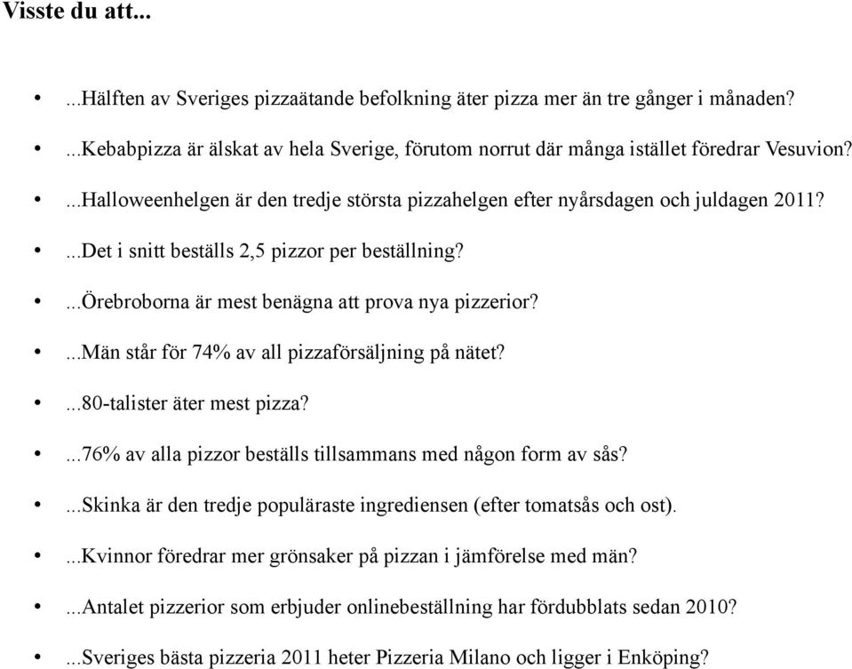 ...män står för 7 av all pizzaförsäljning på nätet?...80-talister äter mest pizza?...76% av alla pizzor beställs tillsammans med någon form av sås?