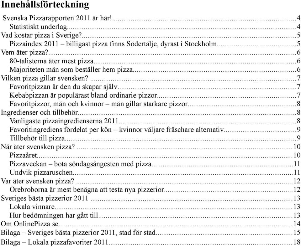 ..7 Kebabpizzan är populärast bland ordinarie pizzor...7 Favoritpizzor, män och kvinnor män gillar starkare pizzor...8 Ingredienser och tillbehör...8 Vanligaste pizzaingredienserna 2011.