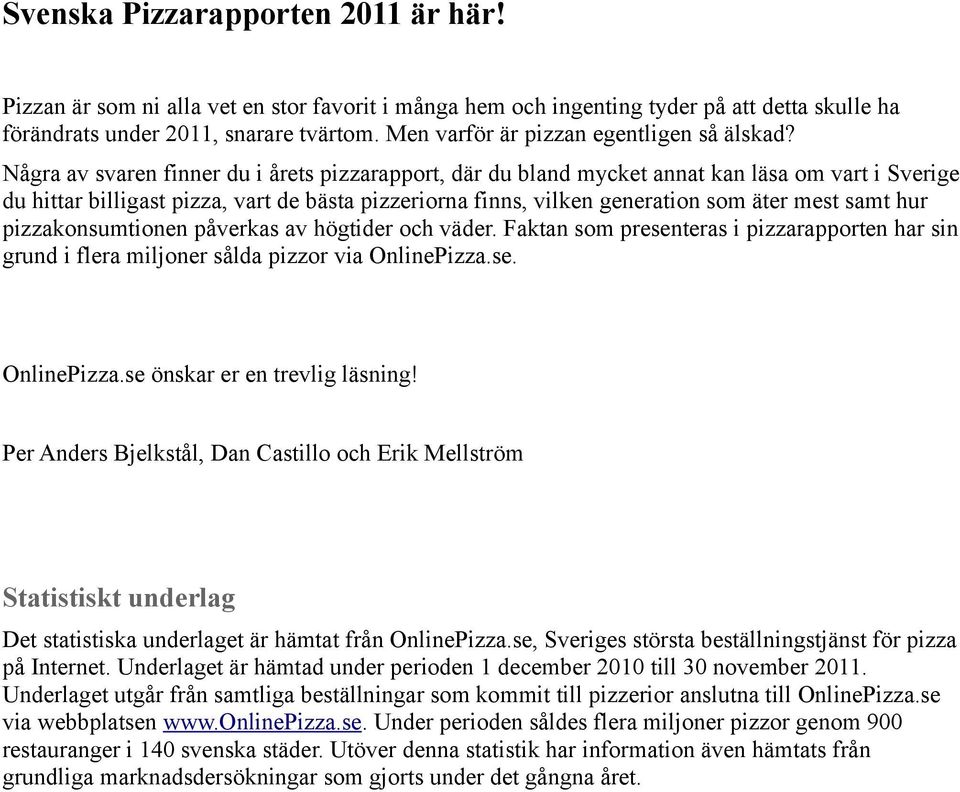 Några av svaren finner du i årets pizzarapport, där du bland mycket annat kan läsa om vart i Sverige du hittar billigast pizza, vart de bästa pizzeriorna finns, vilken generation som äter mest samt