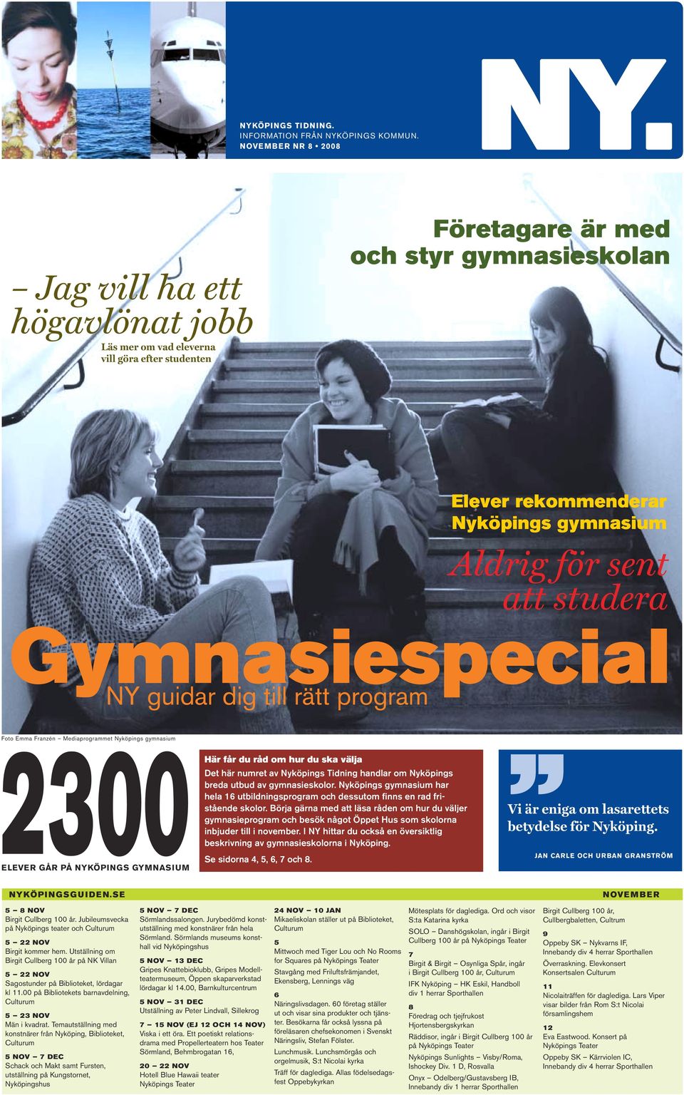 Nyköpings gymnasium Aldrig för sent att studera Gymnasiespecial Foto Emma Franzén Mediaprogrammet Nyköpings gymnasium ELEVER GÅR PÅ NYKÖPINGS GYMNASIUM Här får du råd om hur du ska välja Det här