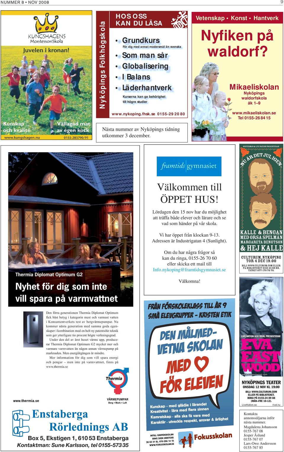 studier www.nykoping.fhsk.se 0155-29 20 80 Nästa nummer av Nyköpings tidning utkommer 3 december. Vetenskap Konst Hantverk Nyfiken på waldorf? Mikaeliskolan Nyköpings waldorfskola åk 1 9 www.