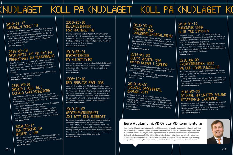 Stockholm. Källa: www.regeringen.se 2010-02-10 APOTEKETS NYA VD SKA HA ERFARENHET AV KONKURRENS Beslutet om att byta ut Apoteket AB:s vd har mognat fram och är väl förankrat.