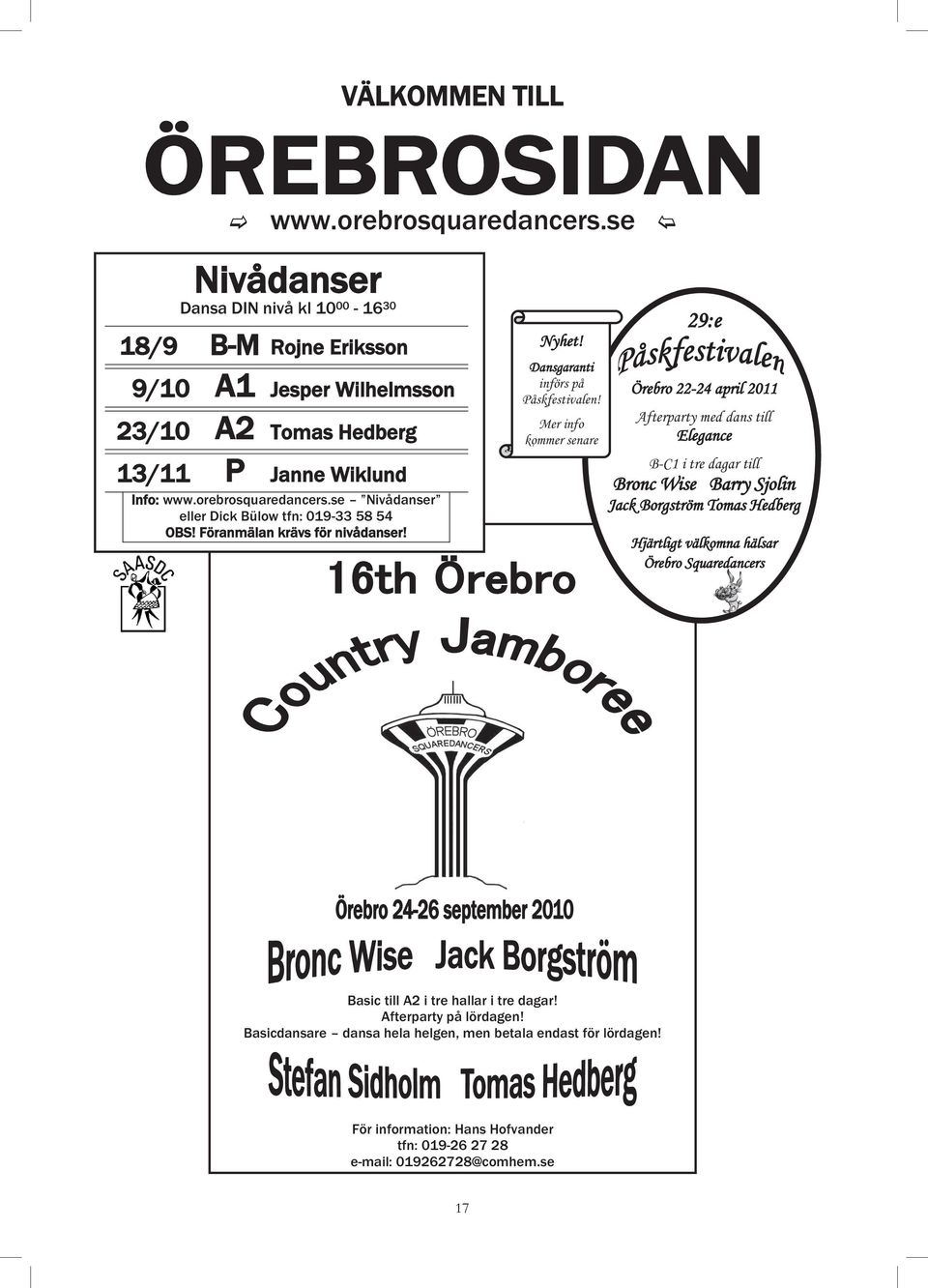 Mer info kommer senare 29:e Örebro 22-24 april 2011 Afterparty med dans till Elegance B-C1 i tre dagar till Bronc Wise Barry Sjolin Jack Borgström Tomas Hedberg Hjärtligt välkomna hälsar