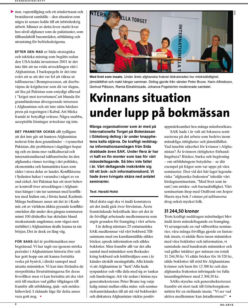 e f t e r de n ra d av både strategiska och taktiska misstag som begåtts sedan den USA-ledda invasionen 2001 är det inte lätt att nu vrida utvecklingen rätt i Afghanistan.