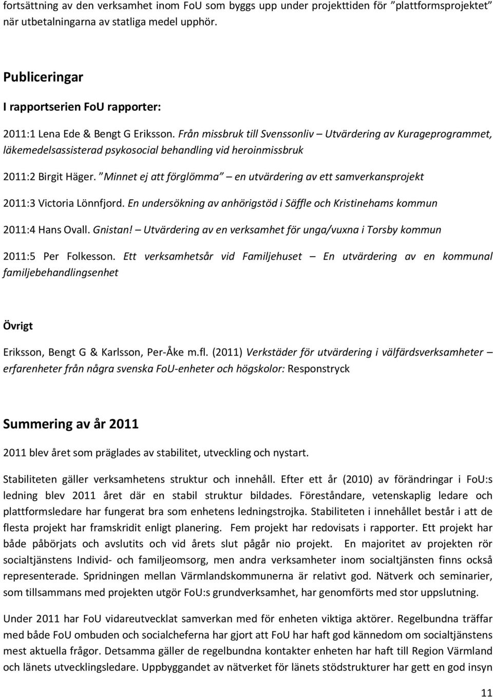 Från missbruk till Svenssonliv Utvärdering av Kurageprogrammet, läkemedelsassisterad psykosocial behandling vid heroinmissbruk 2011:2 Birgit Häger.