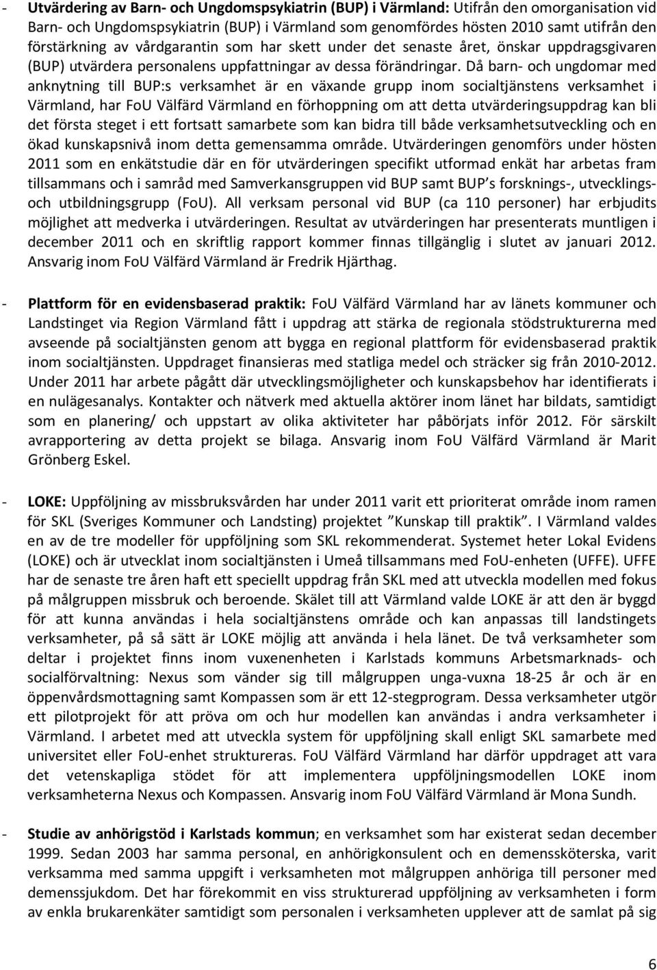 Då barn- och ungdomar med anknytning till BUP:s verksamhet är en växande grupp inom socialtjänstens verksamhet i Värmland, har FoU Välfärd Värmland en förhoppning om att detta utvärderingsuppdrag kan