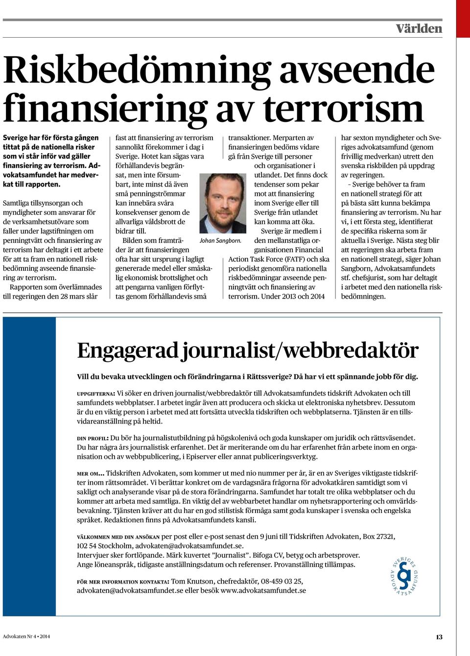 Samtliga tillsynsorgan och myndigheter som ansvarar för de verksamhetsutövare som faller under lagstiftningen om penningtvätt och finansiering av terrorism har deltagit i ett arbete för att ta fram