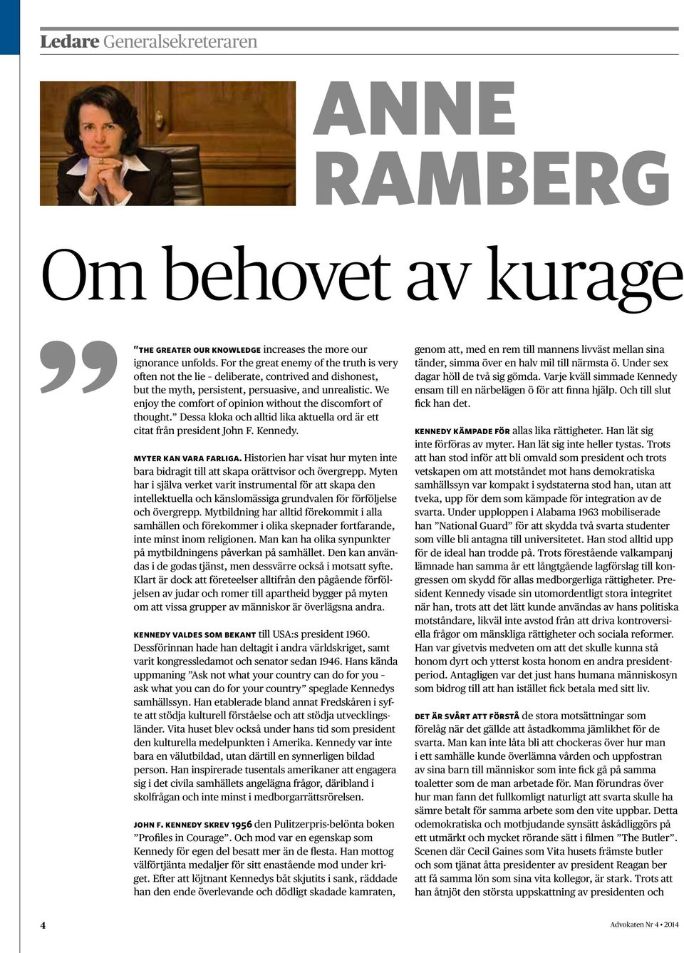 We enjoy the comfort of opinion without the discomfort of thought. Dessa kloka och alltid lika aktuella ord är ett citat från president John F. Kennedy. myter kan vara farliga.