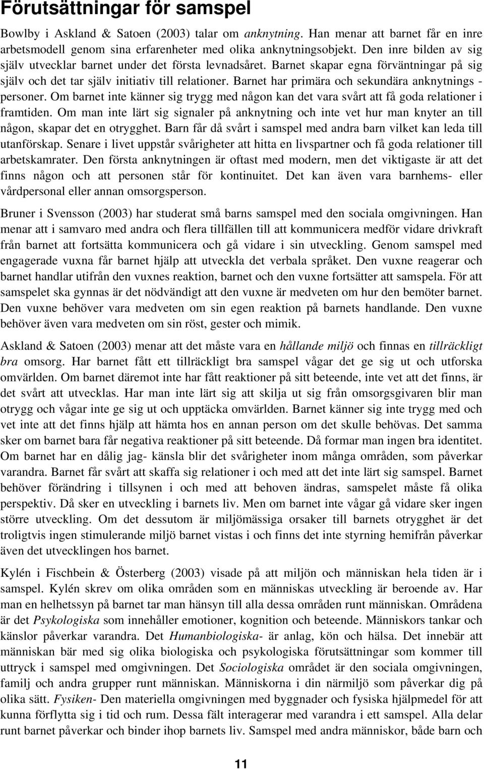 Barnet har primära och sekundära anknytnings - personer. Om barnet inte känner sig trygg med någon kan det vara svårt att få goda relationer i framtiden.