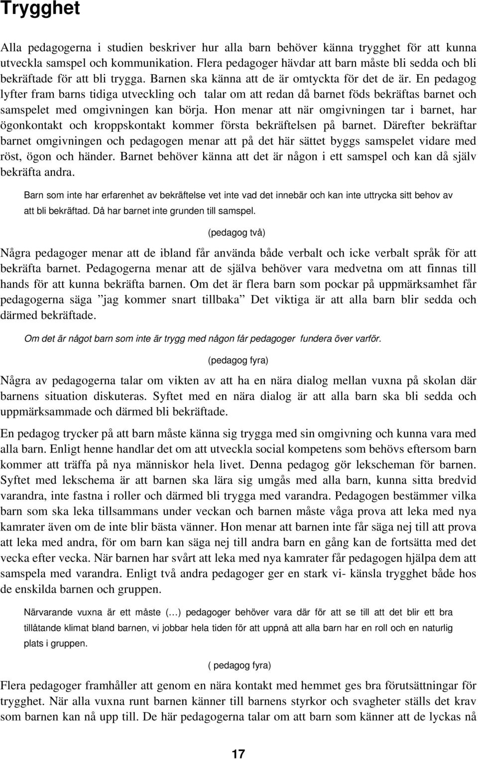 En pedagog lyfter fram barns tidiga utveckling och talar om att redan då barnet föds bekräftas barnet och samspelet med omgivningen kan börja.